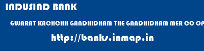INDUSIND BANK  GUJARAT KACHCHH GANDHIDHAM THE GANDHIDHAM MER CO OP BANK LTD  banks information 
